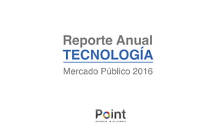 Reporte Anual
TECNOLOGÍA
Mercado Público 2016
 