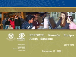 REPORTE: Reunión Equipo Atach - Santiago Jairo Hott Noviembre, 15 - 2009 