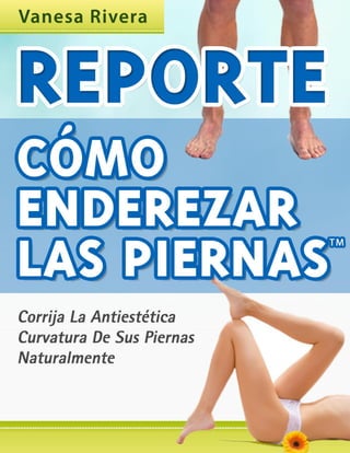 Reporte "Cómo Enderezar Las Piernas™"
EnderezarLasPiernas.com | 1
 