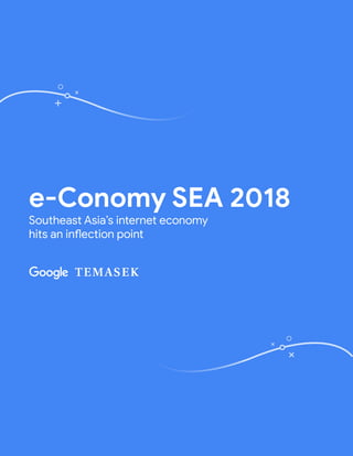 e-Conomy SEA 2018
Southeast Asia’s internet economy
 