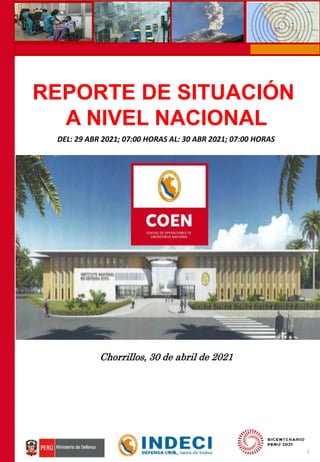 Chorrillos, 30 de abril de 2021
REPORTE DE SITUACIÓN
A NIVEL NACIONAL
DEL: 29 ABR 2021; 07:00 HORAS AL: 30 ABR 2021; 07:00 HORAS
1
 