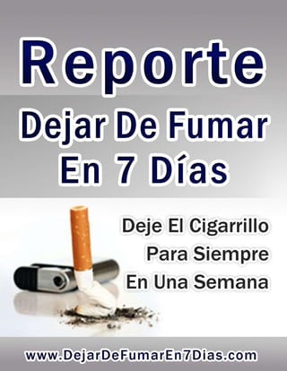 -   Reporte Dejar De Fumar En 7 Días    -




                            www.DejarDeFumarEn7Dias.com|1
 