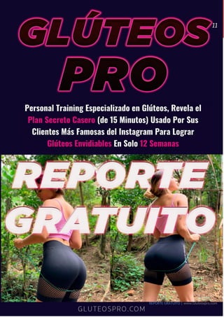 REPORTE GRATUITO | www.Gluteospro.com
11
 