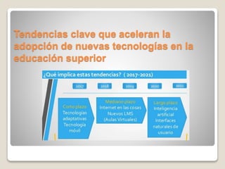 Tendencias clave que aceleran la
adopción de nuevas tecnologías en la
educación superior
 