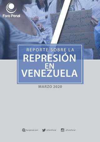 R E P O R T E S O B R E L A
REPRESIÓN
EN
VENEZUELA
MARZO 2020
foropenal.com @ForoPenal @ForoPenal
 
