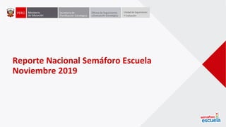 Reporte Nacional Semáforo Escuela
Noviembre 2019
 