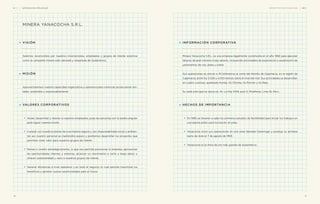 información preliminar 
Minera Yanacocha S.R.L. 
Visión 
Seremos reconocidos por nuestros inversionistas, empleados y grupos de interés externos 
como la compañía minera más valorada y respetada de Sudamérica. 
Misión 
Aprovecharemos nuestra capacidad organizativa y operativa para continuar produciendo ren-table, 
sostenible y responsablemente. 
Valores corporativos 
ü Atraer, desarrollar y retener a nuestros empleados, pues las personas son la piedra angular 
para lograr nuestra misión. 
ü Cumplir con nuestros planes de una manera segura y con responsabilidad social y ambien-tal; 
así, nuestro personal se mantendrá seguro y podremos desarrollar los proyectos que 
permitan crear valor para nuestros grupos de interés. 
ü Pensar e invertir estratégicamente, lo que nos permite posicionar la empresa, aprovechar 
las oportunidades internas y externas, alcanzar un crecimiento a corto y largo plazo, y 
ofrecer sostenibilidad y valor a nuestros grupos de interés. 
ü Generar eficiencias a nivel operativo y en todo el negocio, lo cual permite maximizar los 
beneficios y generar nuevas oportunidades para el futuro. 
n.º 1 
16 
Información corporativa 
Minera Yanacocha S.R.L. es una empresa legalmente constituida en el año 1992 para ejecutar 
labores de gran minería a tajo abierto, incluyendo actividades de exploración y explotación de 
yacimientos de oro, plata y cobre. 
Sus operaciones se ubican a 45 kilómetros al norte del distrito de Cajamarca, en la región de 
Cajamarca, entre los 3.500 y 4.100 metros sobre el nivel del mar. Sus actividades se desarrollan 
en cuatro cuencas: quebrada Honda, río Chonta, río Porcón y río Rejo. 
Su sede principal se ubica en: Av. La Paz 1049, piso 5, Miraflores, Lima 18, Perú. 
Hechos de impor tancia 
ü En 1990 se llevaron a cabo los primeros estudios de factibilidad para iniciar los trabajos en 
una planta piloto para lixiviación en pilas. 
ü Yanacocha inició sus operaciones en una zona llamada Carachugo y produjo su primera 
barra de doré el 7 de agosto de 1993. 
ü Yanacocha es la mina de oro más grande de Sudamérica. 
reporte de so stenibilidad 2011 
17 
 