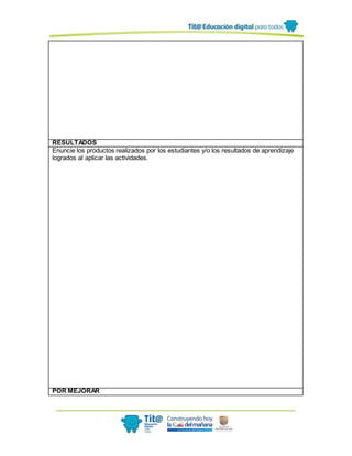 RESULTADOS
Enuncie los productos realizados por los estudiantes y/o los resultados de aprendizaje
logrados al aplicar las actividades.
POR MEJORAR
 