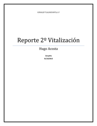 CONALEP TLALNEPANTLA 1º

Reporte 2º Vitalización
Hugo Acosta
Zaryytha
01/10/2013

 