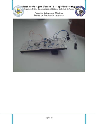 Instituto Tecnológico Superior de Tepexi de Rodríguez
Organismo Público Descentralizado del Gobierno del Estado de Puebla
Academia de Ingeniería Mecánica
Reporte de Prácticas de Laboratorio
Página 12
 
