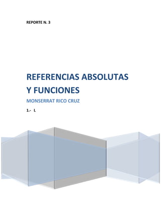 REPORTE N. 3

REFERENCIAS ABSOLUTAS
Y FUNCIONES
MONSERRAT RICO CRUZ
1.- L

 