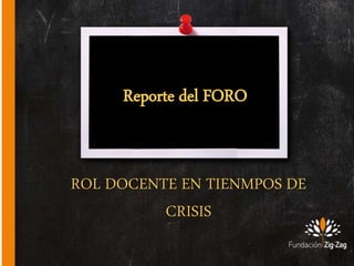 ROL DOCENTE EN TIENMPOS DE
CRISIS
Reporte del FORO
 