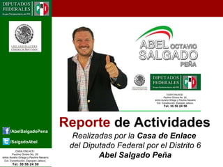 Reporte de Actividades
Realizadas por la Casa de Enlace
del Diputado Federal por el Distrito 6
Abel Salgado Peña
/AbelSalgadoPena
/SalgadoAbel
 