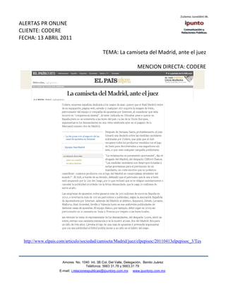 ALERTAS PR ONLINE
CLIENTE: CODERE
FECHA: 13 ABRIL 2011

                                              TEMA: La camiseta del Madrid, ante el juez

                                                                    MENCION DIRECTA: CODERE




 http://www.elpais.com/articulo/sociedad/camiseta/Madrid/juez/elpepisoc/20110413elpepisoc_3/Tes



                     Amores No. 1040 Int. 3B Col. Del Valle, Delegación, Benito Juárez
                                      Teléfonos: 5663 31.78 y 5663.31 79
                   E-mail: i.relacionespublicas@ipuntorp.com.mx www.ipuntorp.com.mx
 
