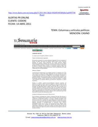 http://www.diario.com.mx/notas.php?f=2011/04/13&id=f6faf83443d8fa0c3aa0493748
                                     ffcea3
ALERTAS PR ONLINE
CLIENTE: CODERE
FECHA: 14 ABRIL 2011

                                                       TEMA: Columnas y artículos políticos
                                                                      MENCION: CASINO




                     Amores No. 1040 Int. 3B Col. Del Valle, Delegación, Benito Juárez
                                      Teléfonos: 5663 31.78 y 5663.31 79
                   E-mail: i.relacionespublicas@ipuntorp.com.mx www.ipuntorp.com.mx
 