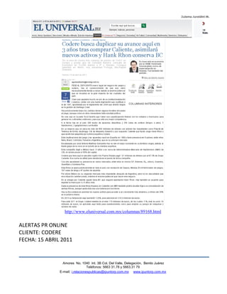 http://www.eluniversal.com.mx/columnas/89168.html


ALERTAS PR ONLINE
CLIENTE: CODERE
FECHA: 15 ABRIL 2011


                 Amores No. 1040 Int. 3B Col. Del Valle, Delegación, Benito Juárez
                                  Teléfonos: 5663 31.78 y 5663.31 79
               E-mail: i.relacionespublicas@ipuntorp.com.mx www.ipuntorp.com.mx
 