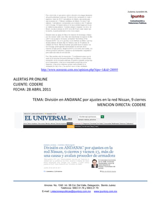 http://www.noroeste.com.mx/opinion.php?tipo=1&id=28895


ALERTAS PR ONLINE
CLIENTE: CODERE
FECHA: 28 ABRIL 2011

          TEMA: División en ANDANAC por ajustes en la red Nissan, 9 cierres
                                             MENCION DIRECTA: CODERE




                 Amores No. 1040 Int. 3B Col. Del Valle, Delegación, Benito Juárez
                                  Teléfonos: 5663 31.78 y 5663.31 79
               E-mail: i.relacionespublicas@ipuntorp.com.mx www.ipuntorp.com.mx
 