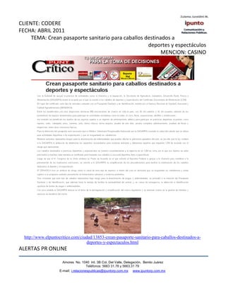 CLIENTE: CODERE
FECHA: ABRIL 2011
     TEMA: Crean pasaporte sanitario para caballos destinados a
                                                    deportes y espectáculos
                                                          MENCION: CASINO




  http://www.elpuntocritico.com/ciudad/13853-crean-pasaporte-sanitario-para-caballos-destinados-a-
                                   deportes-y-espectaculos.html
ALERTAS PR ONLINE

                       Amores No. 1040 Int. 3B Col. Del Valle, Delegación, Benito Juárez
                                        Teléfonos: 5663 31.78 y 5663.31 79
                     E-mail: i.relacionespublicas@ipuntorp.com.mx www.ipuntorp.com.mx
 
