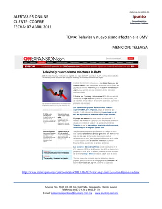 ALERTAS PR ONLINE
CLIENTE: CODERE
FECHA: 07 ABRIL 2011

                                       TEMA: Televisa y nuevo sismo afectan a la BMV

                                                                                MENCION: TELEVISA




    http://www.cnnexpansion.com/economia/2011/04/07/televisa-y-nuevo-sismo-tiran-a-la-bmv



                     Amores No. 1040 Int. 3B Col. Del Valle, Delegación, Benito Juárez
                                      Teléfonos: 5663 31.78 y 5663.31 79
                   E-mail: i.relacionespublicas@ipuntorp.com.mx www.ipuntorp.com.mx
 