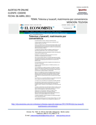 ALERTAS PR ONLINE
CLIENTE: CODERE
FECHA: 06 ABRIL 2011
                            TEMA: Televisa y Iusacell, matrimonio por conveniencia
                                                              MENCION: TELEVISA




   http://eleconomista.com.mx/columnas/columna-especial-empresas/2011/04/06/televisa-iusacell-
                                   matrimonio-conveniencia

                      Amores No. 1040 Int. 3B Col. Del Valle, Delegación, Benito Juárez
                                       Teléfonos: 5663 31.78 y 5663.31 79
                    E-mail: i.relacionespublicas@ipuntorp.com.mx www.ipuntorp.com.mx
 
