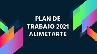 PLAN DE
TRABAJO 2021
ALIMETARTE
 