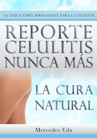 Celulitis Nunca Más. La Cura Natural




                                  WWW.CELULITISNUNCAMAS.COM | 1
 