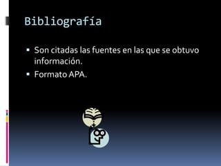 Bibliografía

 Son citadas las fuentes en las que se obtuvo
  información.
 Formato APA.
 