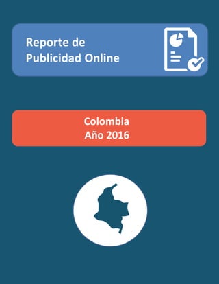 Ssssssss
Reporte de
Publicidad Online
Colombia
Año 2016
 