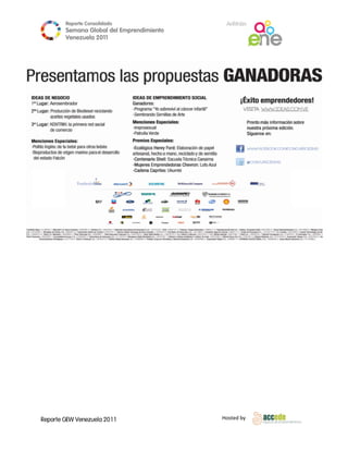 Reporte Conso
                    olidado                  A
                                             Anfitrión
        Semana Gloobal del Emp
                             prendimiento
                                        o
        Venezuela 2011
                  2

 




Reporte GEW Venezuela 2011
        G                                   Ho
                                             osted by 
 
 