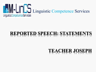 REPORTED SPEECH: STATEMENTS
TEACHER JOSEPH
Linguistic Competence Services
 