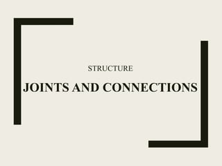 STRUCTURE
JOINTS AND CONNECTIONS
 
