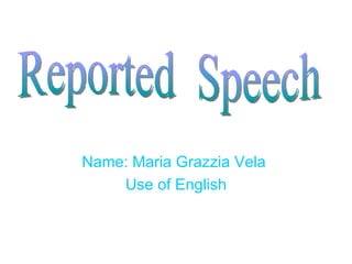 Name: Maria Grazzia Vela  Use of English Reported  Speech 