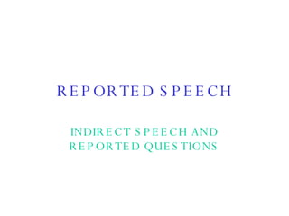 REPORTED SPEECH INDIRECT SPEECH AND REPORTED QUESTIONS 