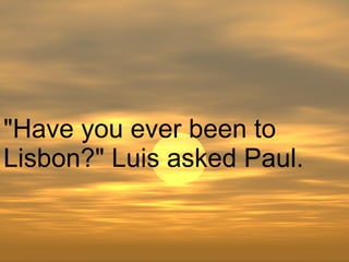 "Have you ever been to Lisbon?" Luis asked Paul.  