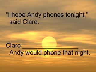 Clare ________________ Andy would phone that night. "I hope Andy phones tonight," said Clare. 