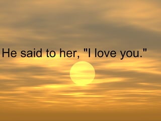 He said to her, "I love you."  