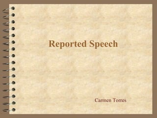 Reported Speech




         Carmen Torres
 