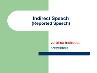 Indirect Speech
(Reported Speech)



        vorbirea indirecta
        prezentare
 