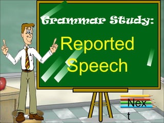 Grammar Study:
Reported
Speech
Nex
t
 