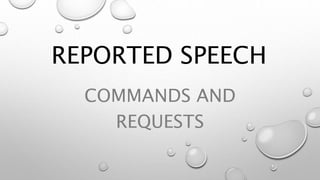 REPORTED SPEECH
COMMANDS AND
REQUESTS
 