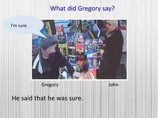 Gregory John
What did Gregory say?
He said that he was sure.
I'm sure.
 
