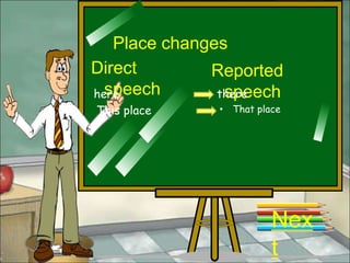 Place changes
Direct        Reported
  speech
here            speech
               there
This place    • That place




                        Nex
                        t
 