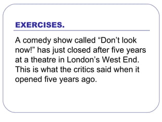 EXERCISES.  <ul><li>A comedy show called “Don’t look now!” has just closed after five years at a theatre in London’s West ...