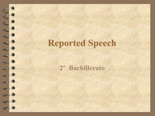 Reported Speech
2º Bachillerato
 