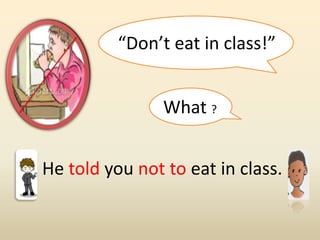 He told you not to eat in class.
What ?
“Don’t eat in class!”
