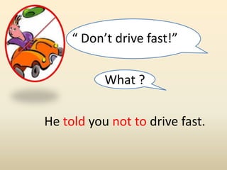 “ Don’t drive fast!”
What ?
He told you not to drive fast.