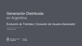 Generación Distribuida
en Argentina
Evolución de Trámites | Conexión de Usuario-Generador
FEBRERO 2021
 