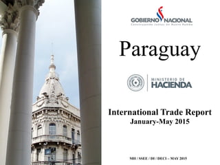 Paraguay	
  
International Trade Report
January-May 2015
MH / SSEE / DI / DECI – MAY 2015
 
