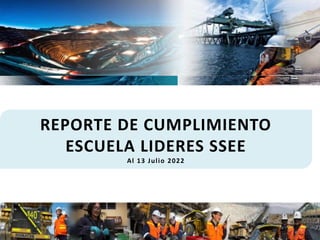 REPORTE DE CUMPLIMIENTO
ESCUELA LIDERES SSEE
Al 13 Julio 2022
 