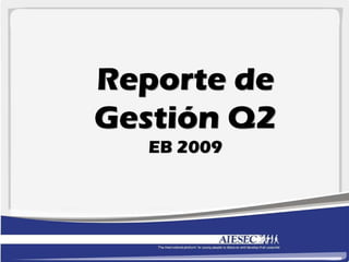 Reporte de
Gestión Q2
  EB 2009
 